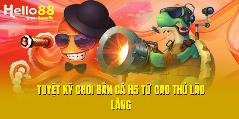 Tuyệt kỹ chơi Bắn Cá H5 từ cao thủ lão làng